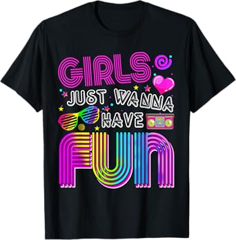 Funny Girls Just Wanna Have Fun Awesome 70's 80's 90's 1980s T-Shirt
