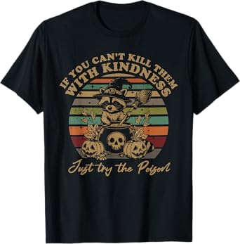If You Can't Kill Them With Kindness Try Poison Raccoon T-Shirt