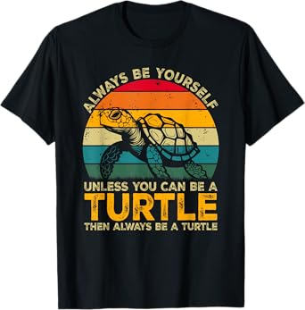 Always Be Yourself Unless You Can Be A Turtle, Funny Turtle T-Shirt