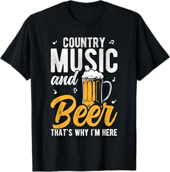 Country Music and Beer That's WHY I'm HERE T-Shirt