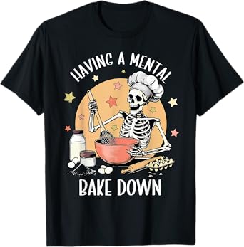 Having A Mental Bake Down Funny Mental Health Skeleton Meme T-Shirt