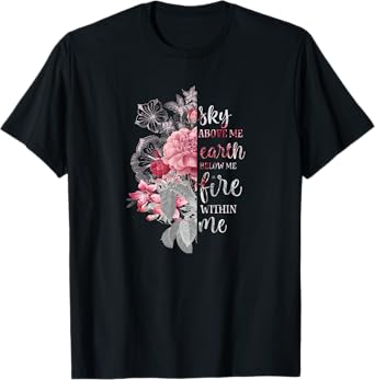 "Sky Above Me, Earth Below Me, Fire Within Me" Floral Design T-Shirt