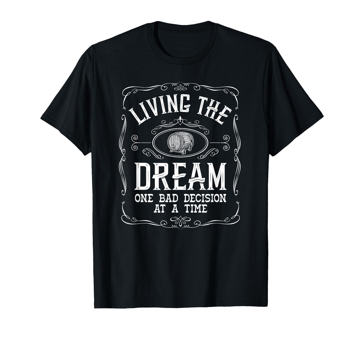 Living The Dream One Bad Decision At A Time Whiskey T-Shirt
