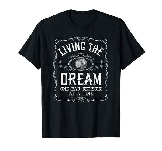 Living The Dream One Bad Decision At A Time Whiskey T-Shirt