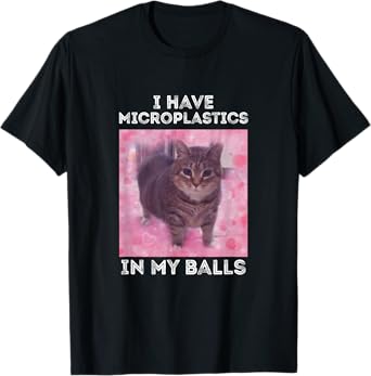 I Have Microplastics in my Balls Funny Cat Meme T-Shirt