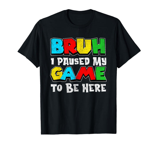 Bruh I Paused My Game Funny Video Gamer Teen Boys Gaming T-Shirt