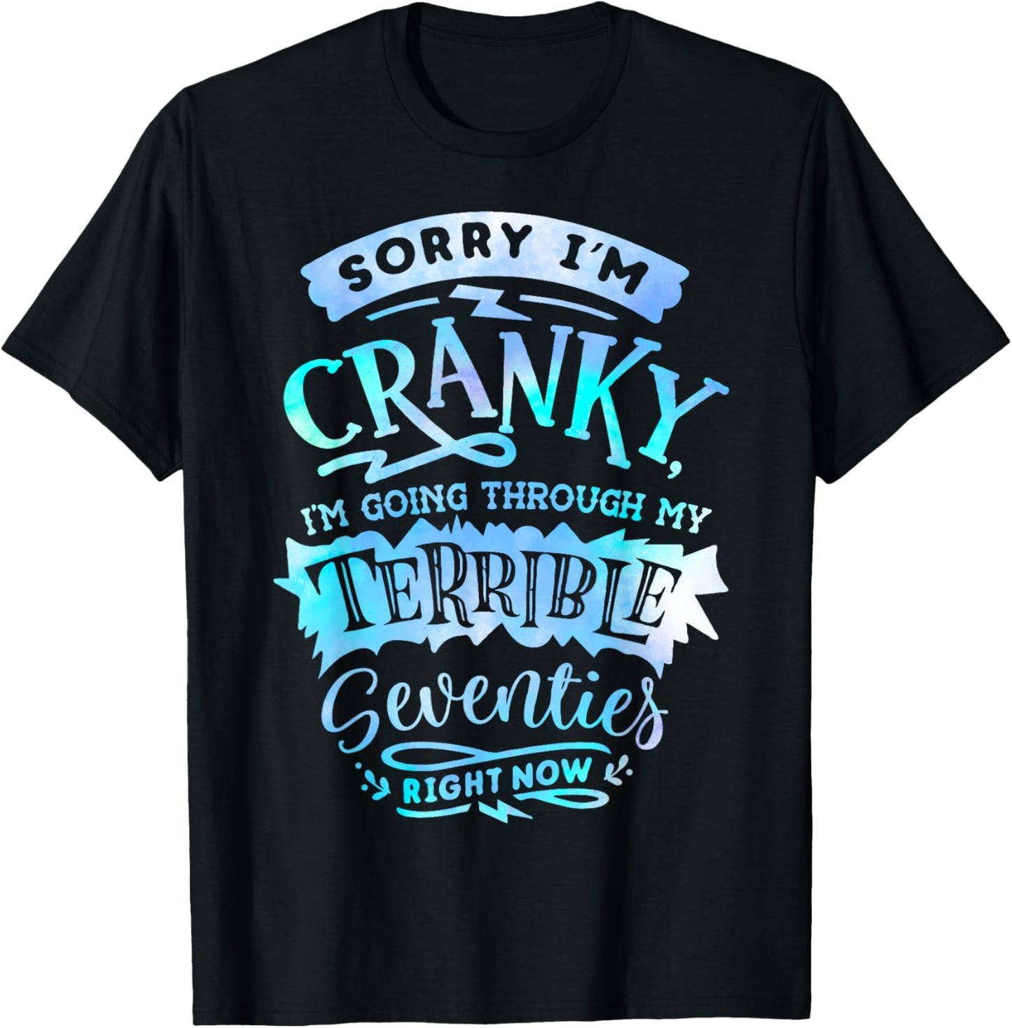 Sorry I'm Cranky I'm Going Through My Terrible 70’s Right T-Shirt