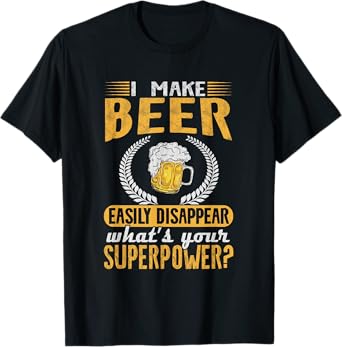 I Make Beer Easily Disappear What's Your Superpower Beer T-Shirt