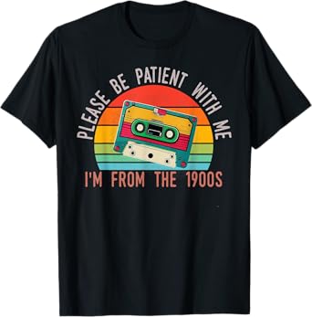 Please Be Patient I'm From the 1900s T-Shirt