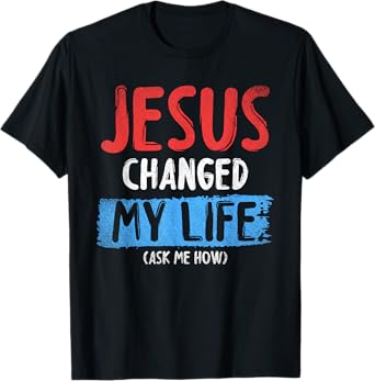 Christ Devotee Jesus Changed My Life Ask Me How Jesus T-Shirt