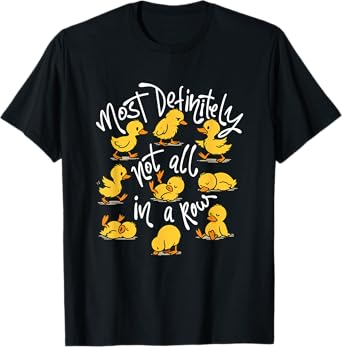 Most Definitely Not All In A Row - Sarcastic Joke Duck Lover T-Shirt