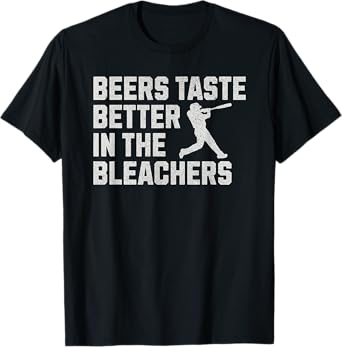 Funny Baseball Beers Taste Better In The Bleachers T-Shirt