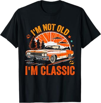 I'm Not Old I'm Classic Father's Day Vintage Car Dad Me T-Shirt