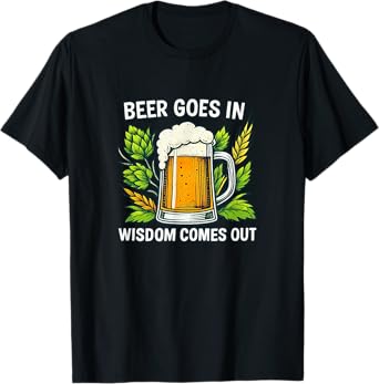 Beer Goes in - Wisdom Comes Out - T-Shirt