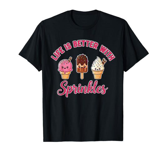 Life is Better with Sprinkles Cute Ice Cream Sweet Dessert T-Shirt