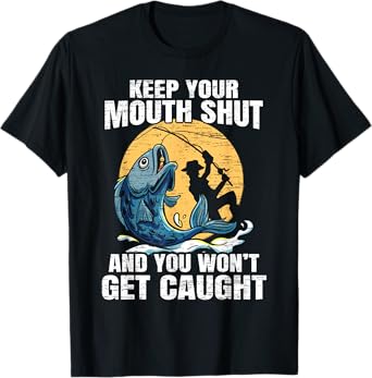 Keep Your Mouth Shut And You Won't Get Caught Fishing T-Shirt