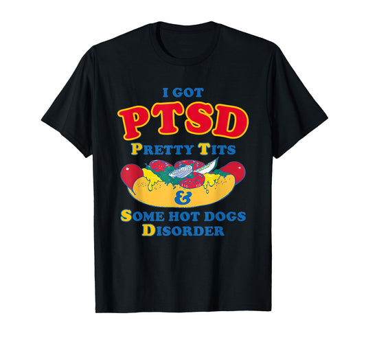 I Have PTSD Pretty Tits And Some Hot Dogs Disorder T-Shirt