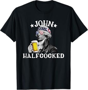 John Halfcocked Drunk President John Hancock 4th Of July Women Men T-Shirt