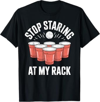 Stop Staring At My Rack Beer Pong Drinking Game Beer Party T-Shirt