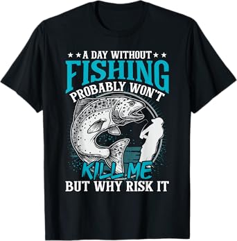 A day without fishing won't kill me but why risk it T-Shirt