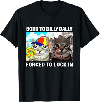 Born To Dilly Dally Forced To Lock In Funny Cat Meme T-Shirt