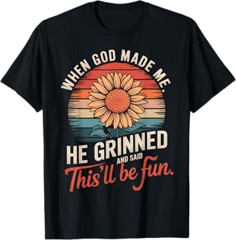 When God Made Me He Grinned Said This'll Be Fun Sarcastic T-Shirt