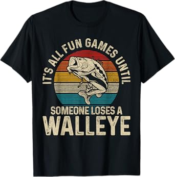 It's All Fun And Games Until Someone Loses A Walleye Fishing T-Shirt