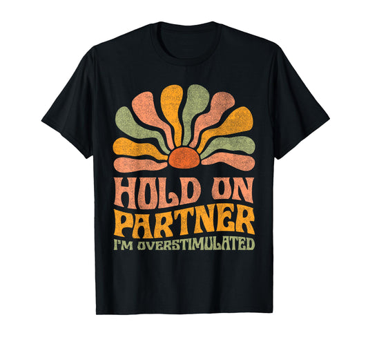 Funny Hold On Partner I'm Overstimulated Groovy T-Shirt