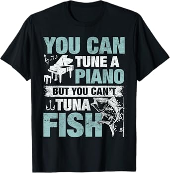 You Can Tune A Piano But You Can't Tuna Fish T-Shirt