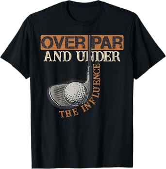 Over Par and Under The Influence Golf Funny Gifts T-Shirt