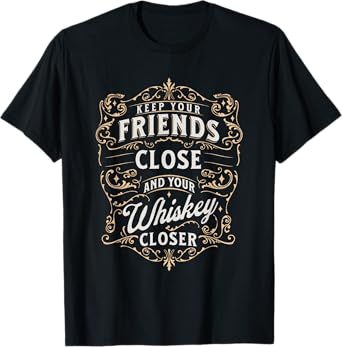 Keep Your Friends Close & Whiskey Closer for Bourbon Guy T-Shirt