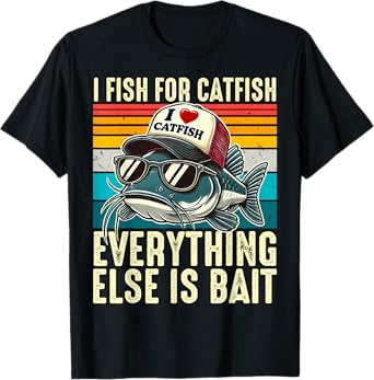 I Fish For Catfish Everything Else Is Bait Catfish Fishing T-Shirt