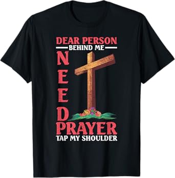 Dear Person Behind Me Tap My Shoulder If You Need Prayer T-Shirt