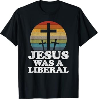 Woke Christian Democrat Jesus Was A Liberal T-Shirt