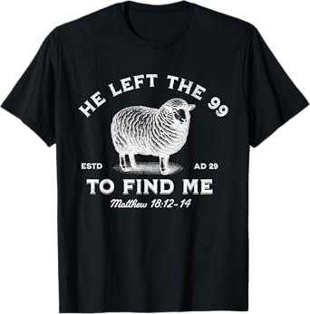 He Left The 99 To Find Me The Lord is My Shepherd T-Shirt