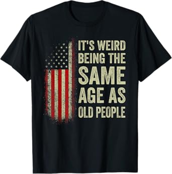 It's Weird Being The Same Age As Old People American Flag T-Shirt