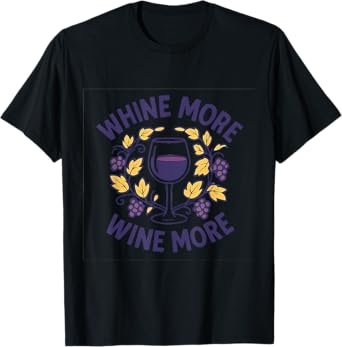 Whine More Wine More Bar Humor Wine Lover novelty T-Shirt