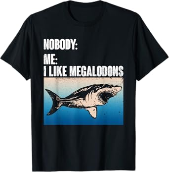 Nobody: Me: I Like Megalodons - Megalodon Shark T-Shirt