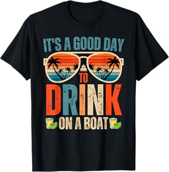 It's A Good Day To Drink On A Boat Funny Boat Trip Drinking T-Shirt