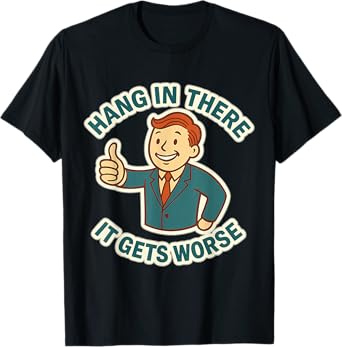 Hang In There It Gets Worse Retro 1950s Dark Humor T-Shirt