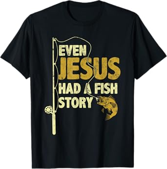 Fishing Even Jesus Had A Fish Story Funny Fishing T-Shirt