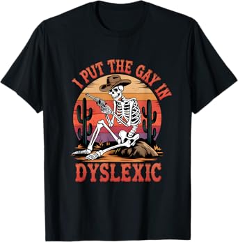 I Put The Gay In Dyslexic Funny Skeleton Meme T-Shirt