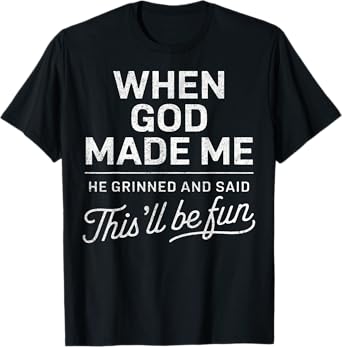 When God Made Me He Said This'll Be Fun Christian Funny T-Shirt