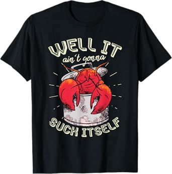 Well It Ain't Gonna Suck Itself Crawfish Lobster Crayfish T-Shirt