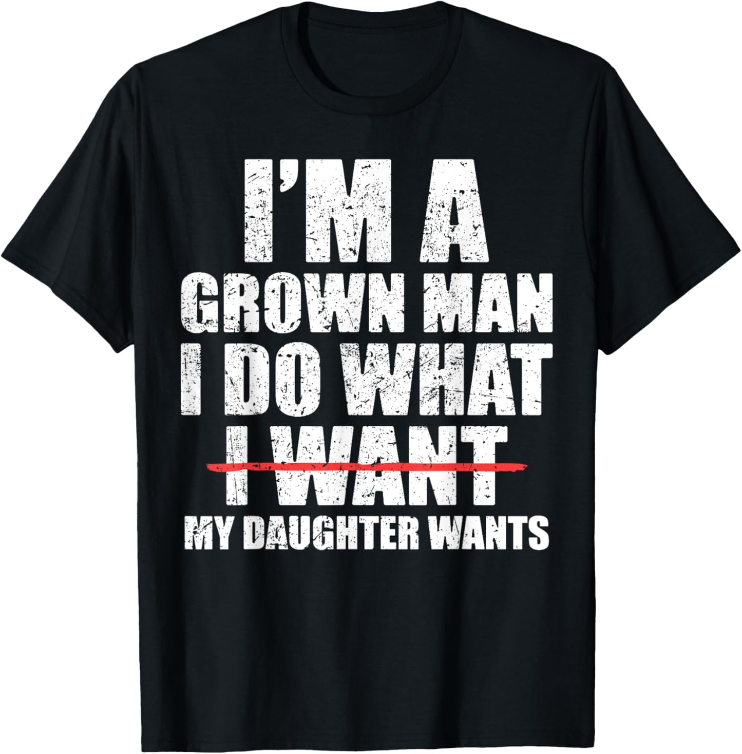 Funny Dad Father I'm A Grown Man I Do What My Daughter Wants T-Shirt