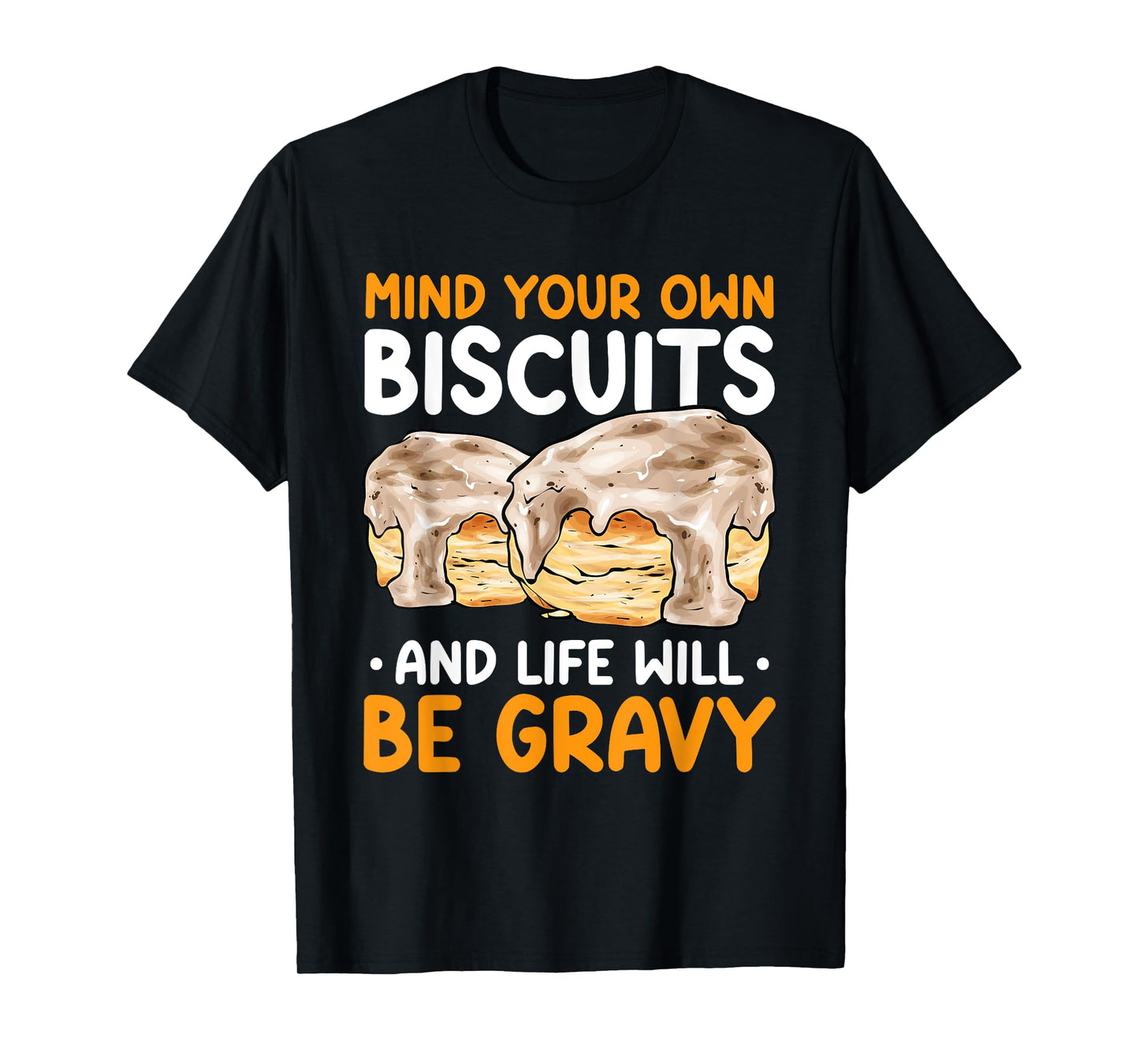 Mind Your Own Biscuits Life Will Be Gravy Biscuits & Gravy T-Shirt