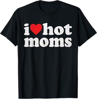 I Love Hot Moms I Heart Hot Moms Distressed Retro Vintage T-Shirt