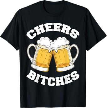 Cheers Bitches Funny Beer Drinking Lover T-Shirt