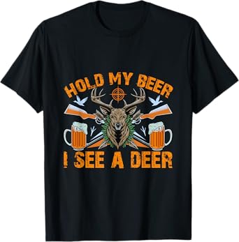Hold-my beer I see a deer Funny Hunting and Beer T-Shirt