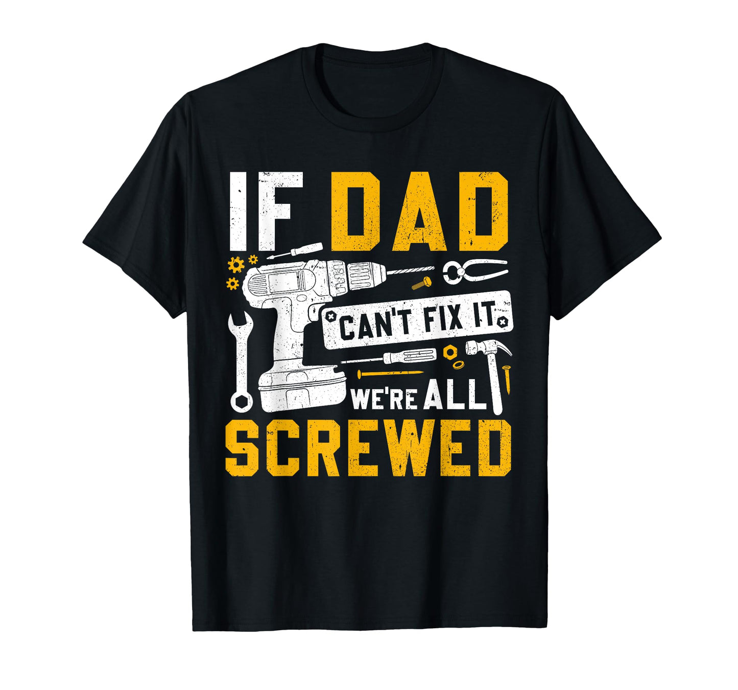 Fathers Day Funny If Dad Cant Fix It Were All Screwed T-Shirt